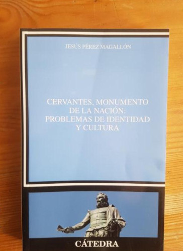 Portada del libro de CERVANTES, MONUMENTO DE LA NACIÓN: PROBLEMAS DE IDENTIDAD Y CULTURA Jesús Pérez Magallón CATEDRA