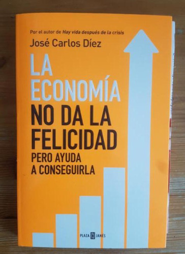 Portada del libro de La economía no da la felicidad pero ayuda a conseguirla José Carlos Díez Publicado por Plaza & Jané