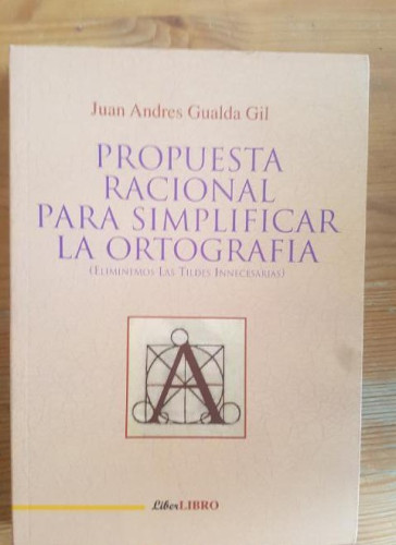 Portada del libro de PROPUESTA RACIONAL PARA SIMPLIFICAR LA ORTOGRAFIA. GUALDA GIL. LIBER 290pp DED.AUTOR