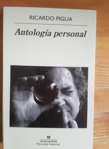 Portada del libro de Antología personal Piglia, Ricardo Publicado por Anagrama. (2015) 296pp