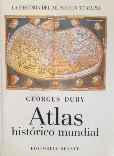 Portada del libro de LA HISTORIA DEL MUNDO EN 317 MAPAS :Atlas histórico mundial Georges Duby Debate 1989 317pp