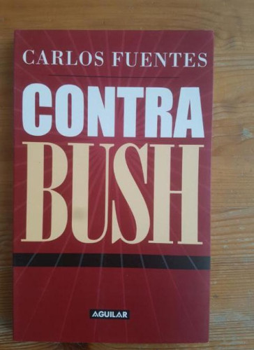 Portada del libro de Contra Bush Fuentes, Carlos Publicado por Aguilar. (2004) 189pp