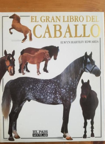 Portada del libro de El gran libro del caballo Elwyn Hartley Edwards Publicado por Aguilar (1991) 240pp