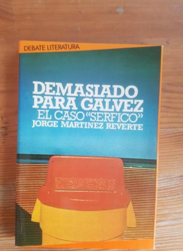 Portada del libro de DEMASIADO PARA GALVEZ. EL CASO SERFICO MARTINEZ REVERTE, JORGE DEBATE 1999 233pp