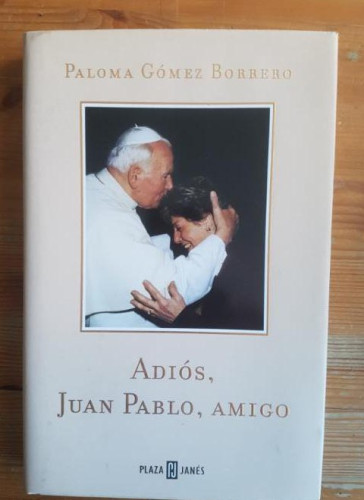 Portada del libro de Adiós, Juan Pablo, amigo Gómez Borrero, Paloma Publicado por Plaza & Janés. (2005) 303pp