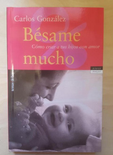 Portada del libro de Bésame mucho, Cómo criar a tus hijos con amor, Carlos González, Ed. Vivir mejor. Temas de hoy 1ª ed