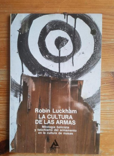 Portada del libro de LA CULTURA DE LAS ARMAS. MITOLOGÍA BELICISTA Y FETICHISMO DEL ARMAMENTO EN LA CULTURA MASAS.