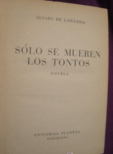 Portada del libro de SOLO SE MUEREN LOS TONTOS. ALVARO DE LA IGLESIA. ED.PLANETA 1º EDICION. 1955. 394 PAG