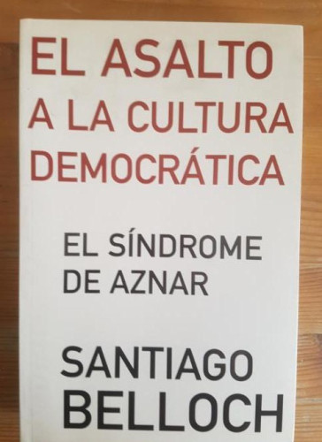 Portada del libro de El asalto a la cultura democratica: el sindrome de Aznar Belloch, Santiago ediciones B 2003 312pp