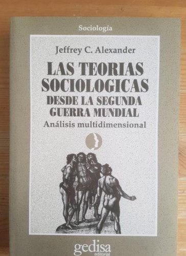 Portada del libro de LAS TEORÍAS SOCIOLÓGICAS DESDE LA SEGUNDA GUERRA MUNDIAL. ANALISIS MULTIDIMENSIONAL J.ALEXANDER GEDI
