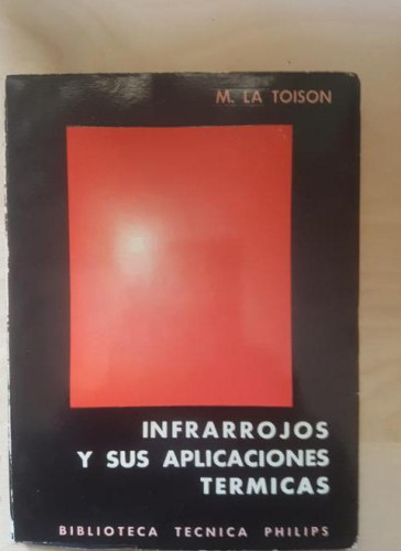 Portada del libro de Infrarrojos y sus aplicaciones térmicas - TOISON, M. LA. PHILIPS. 1965