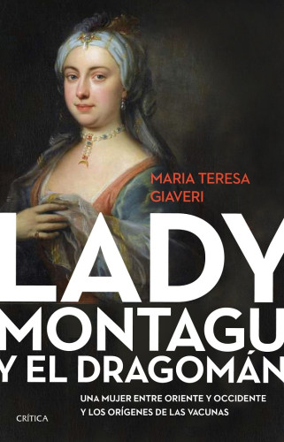 Portada del libro de LADY MONTAGU Y EL DRAGOMÁN. UNA MUJER ENTRE ORIENTE Y OCCIDENTE Y LOS ORÍGENES DE LAS VACUNAS