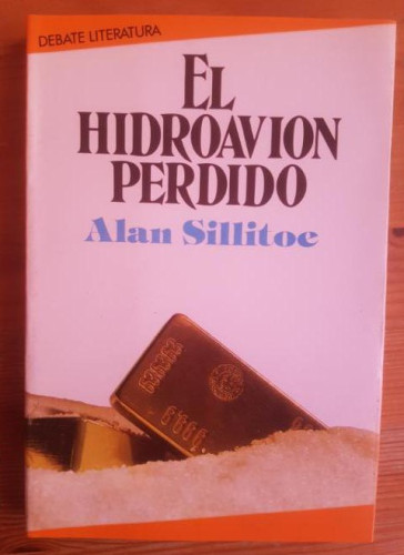 Portada del libro de El hidroavión perdido Sillitoe, Alan Publicado por Debate. (1985) 292pp