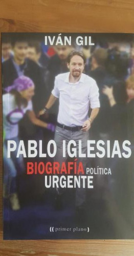 Portada del libro de Pablo Iglesias. Biografía Política Urgente Iván Gil Publicado por Stella Maris (2015) 215pp