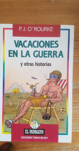 Portada del libro de Vacaciones en la guerra y otras historias O'Rourke, P.J. Ed. Temas de Hoy. El Papagayo 1990 355 pp