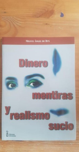 Portada del libro de Dinero mentiras y realismo sucio. Miguel Ángel de Rus. Ed. Irrreverentes. 2000 117 pp. DEDIC.AUTOR