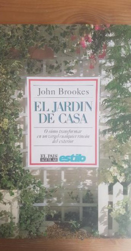 Portada del libro de EL JARDIN DE CASA O COMO TRANSFORMAR EN UN VERGEL CUALQUIER RINCON DEL EXTERIOR. BROOKES, John.