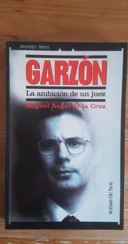 Portada del libro de Garzón. La ambición de un juez Miguel Ángel de la Cruz Temas de Hoy (2000) 334pp