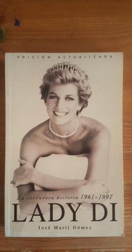 Portada del libro de Lady Di: La Verdadera Historia 1961-1997. Edición actualizada Gomes, José Martí Ed, B 1997 380pp