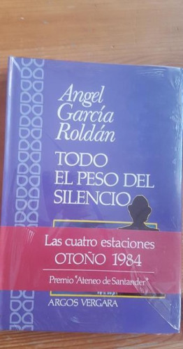 Portada del libro de Todo el peso del silencio García Roldán, Ángel Publicado por Argos Vergara. (1984) 250pp