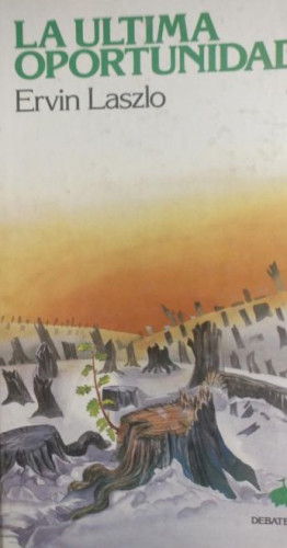 Portada del libro de La última oportunidad Ervin, Laszlo Publicado por Debate. (1985) 268pp