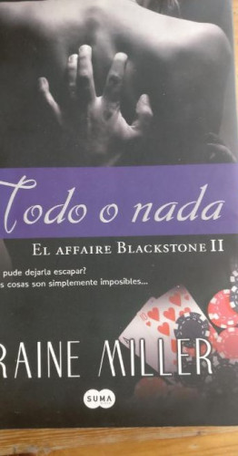 Portada del libro de TODO O NADA. EL AFFAIRE BLACKSTONE II RAINE MILLER SUMA DE LETRAS 2013 353pp