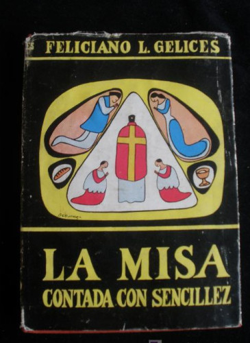 Portada del libro de LA MISA CONTADA CON SENCILLEZ. FELICIANO GELICES. 1955 2789 PAG