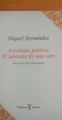 Portada del libro de ANTOLOGÍA POÉTICA. EL LABRADOR DE MÁS AIRE Hernández, Miguel Taurus.1990 386 pp