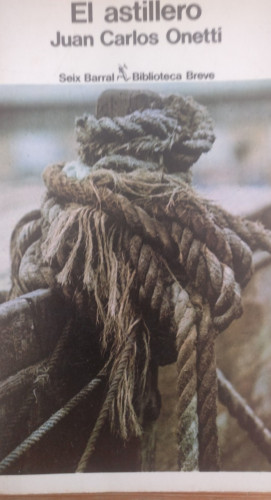 Portada del libro de El astillero Juan Carlos Onetti Publicado por Seix Barral (1978) 217pp