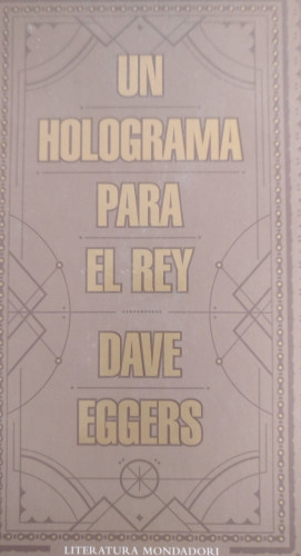 Portada del libro de Un holograma para el rey Eggers, Dave Publicado por Mondadori. (2013) 281pp