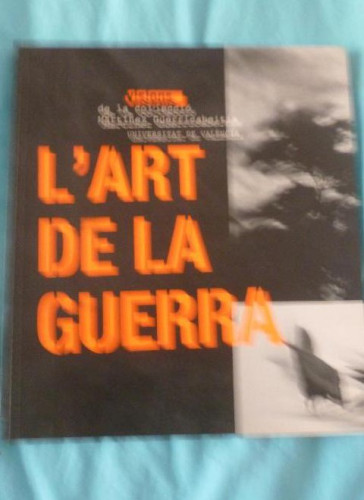 Portada del libro de L'ART DE LA GUERRA. VISIONS DE LA COL LECCIÓ MARTÍNEZ GUERRICABEITIA UNIV.VALENCDIA 2005 130pp