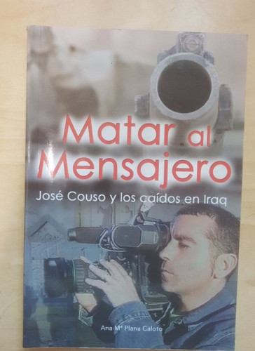 Portada del libro de MATAR AL MENSAJERO JOSE COUSO Y LOS CAIDOS EN IRAQ - ANA MARIA PLANA CALOTO. 2007. ED ABSALON