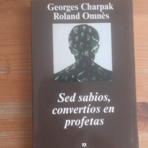 Portada del libro de Sed sabios, convertíos en profetas Charpak, Georges/Omnès, Roland ANAGRAMA (2005) 251pp