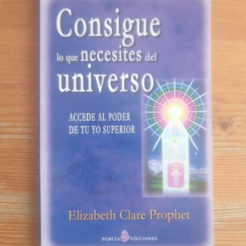 Portada del libro de Consigue Lo Que Necesites Del Universo Phophet, Elizabeth Clare PORCIA 2006 99pp