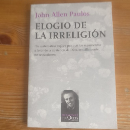 Portada del libro de ELOGIO DE LA IRRELIGIÓN JOHN ALLEN PAULOS Publicado por Tusquets Editores 2009 160pp