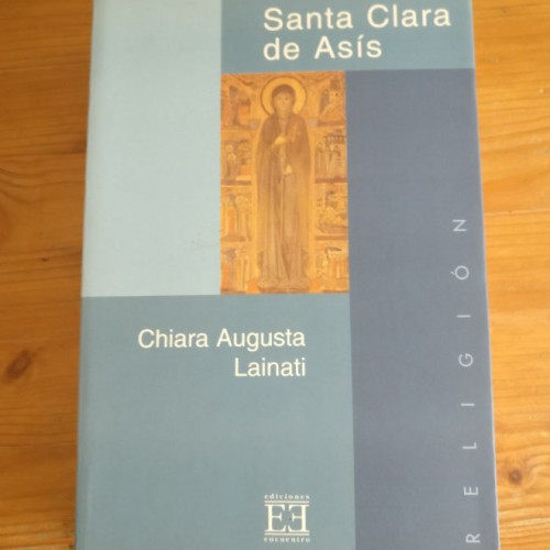 Portada del libro de Santa Clara De Asis: Contemplar La Belleza De Un Dios Esposo Chiara A. Lainati. ENCUENTRO 2004 556pp