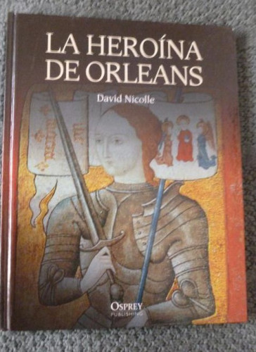 Portada del libro de LA HEROINA DE ORLEANS. DAVID NICOLLE. OSPREY. 2011 96pp