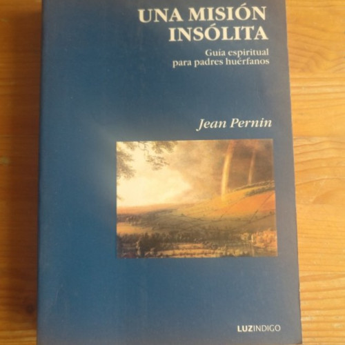 Portada del libro de UNA MISIÓN INSÓLITA: GUÍA ESPIRITUAL PARA PADRES HUÉRFANOS Jean Pernin Publicado por Luzindigo,