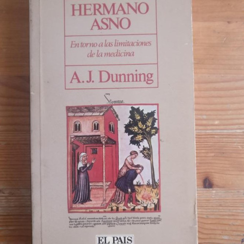 Portada del libro de Hermano Asno. En torno a las limitaciones de la medicina Dunning, A. J El País/ Aguilar 1988 292pp