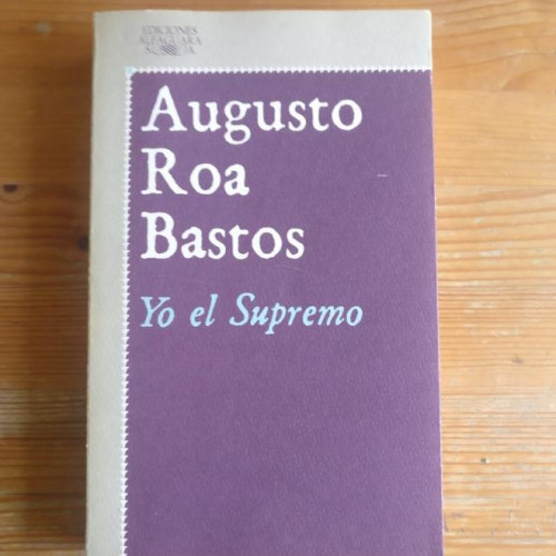 Portada del libro de Yo El Supremo Augusto Roa Bastos Publicado por Alfaguara, Madrid (1985) 520pp