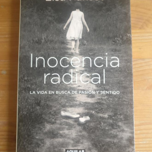 Portada del libro de Inocencia radical: la vida en busca de pasión y sentido Punset, Elsa Publicado por Aguilar. (2009)