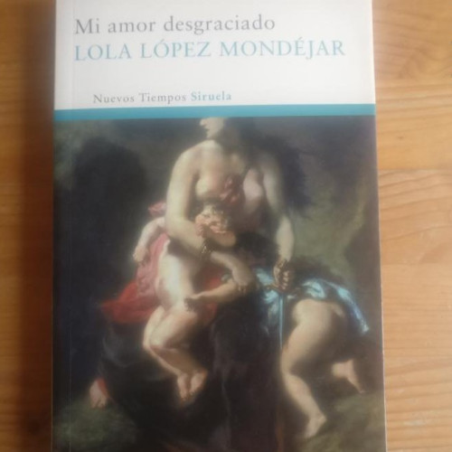 Portada del libro de Imagen del vendedor Mi amor desgraciado Lola López Mondéjar Publicado por Siruela, Madrid (2010)
