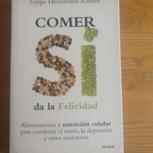 Portada del libro de Comer sí da la felicidad Hernández Ramos, Felipe [Autor] Publicado por Integral (2009) 335pp