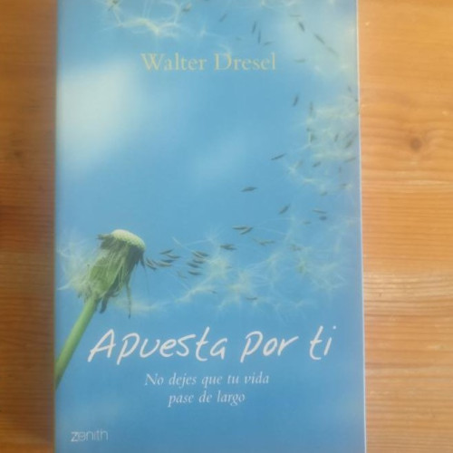 Portada del libro de Apuesta por ti: no dejes que tu vida pase de largo Dresel, Walter Publicado por Zenith. (2007)