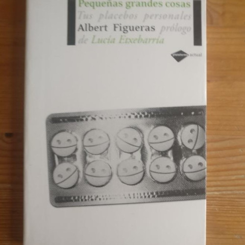 Portada del libro de Pequeñas grandes cosas: tus placebos personales Figueras, Albert Plataforma. (2007) 164p