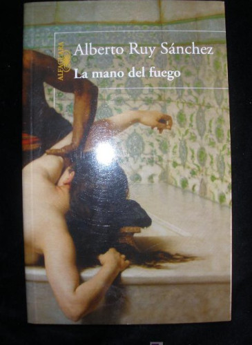 Portada del libro de LA MANO DEL FUEGO. ALBERTO RUY SANCHEZ. ALFAGUARA.2010 364 PAG