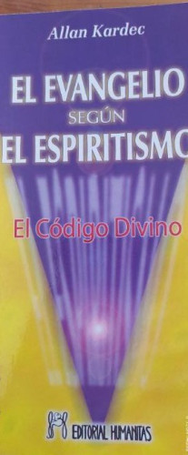 Portada del libro de El evangelio según el espiritismo - Allan Kardec El código divino. HUMANITAS 2008 451pp