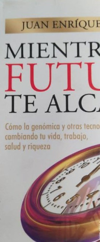 Portada del libro de Mientras el futuro te alcanza. Como la genómica y otras tecnologías están cambiando tu vida, trabaj
