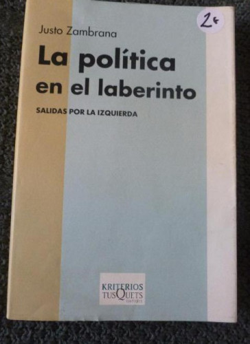 Portada del libro de La política en el laberinto. Salidas por la izquierda Justo Zambrana Editorial: Tusquets Editores.
