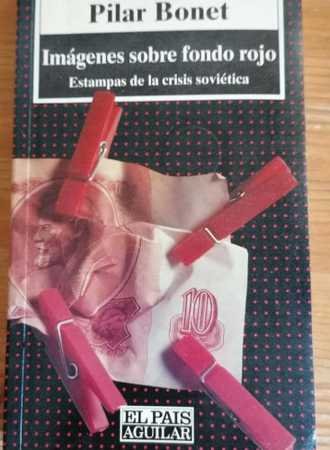 Portada del libro de Imágenes sobre fondo rojo: estampas de la crisis soviética Bonet, Pilar Publicado por Aguilar. 1992